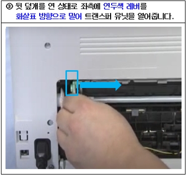 뒷 덮개를 연 상태로 좌측에 연두색 레버를 화살표 방향으로 밀어 트랜스퍼 유닛을 열어줍니다.
