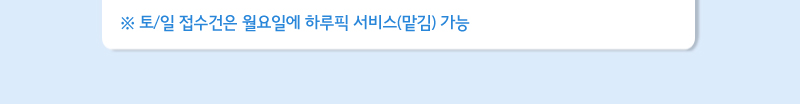 토/일 접수건은 월요일에 하루픽 서비스(맡김) 가능합니다