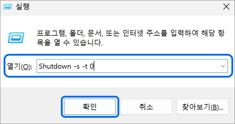 키보드에서 Windows 로고 키와 R 키를 눌러 실행 창을 열어 Shutdown –s –t 0을 입력 후 확인 버튼을 선택