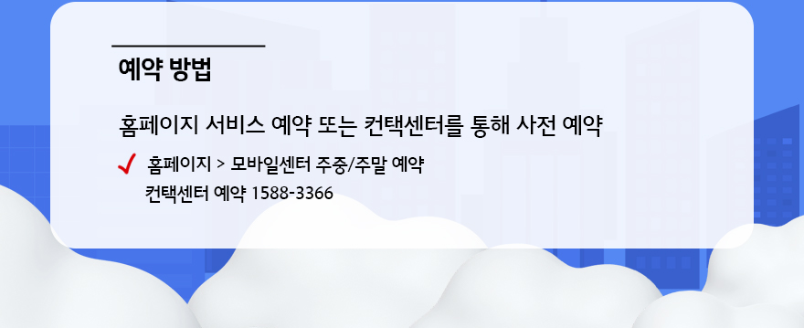 예약방법 홈페이지 에약 또는 컨택센터를 통해 사전 예약 홈페이지 모바일센터 주중/주말예약, 컨택센터 1588-3366