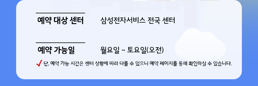 예약대상센터 삼전전사서비스 전국 센터, 예약가능일 월~토요일(오전) 단, 에약가능신간은 센터 상황에 따라 다를 수 있으니 예약 페이지를 통해 확인하실 수 있습니다